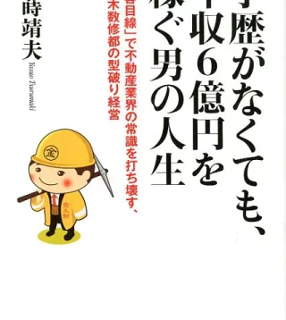 学歴がなくても、年収6億円を稼ぐ男の人生 「顧客目線」で不動産業界の常識を打ち壊す、佐々木数 [ 鶴蒔靖夫 ]